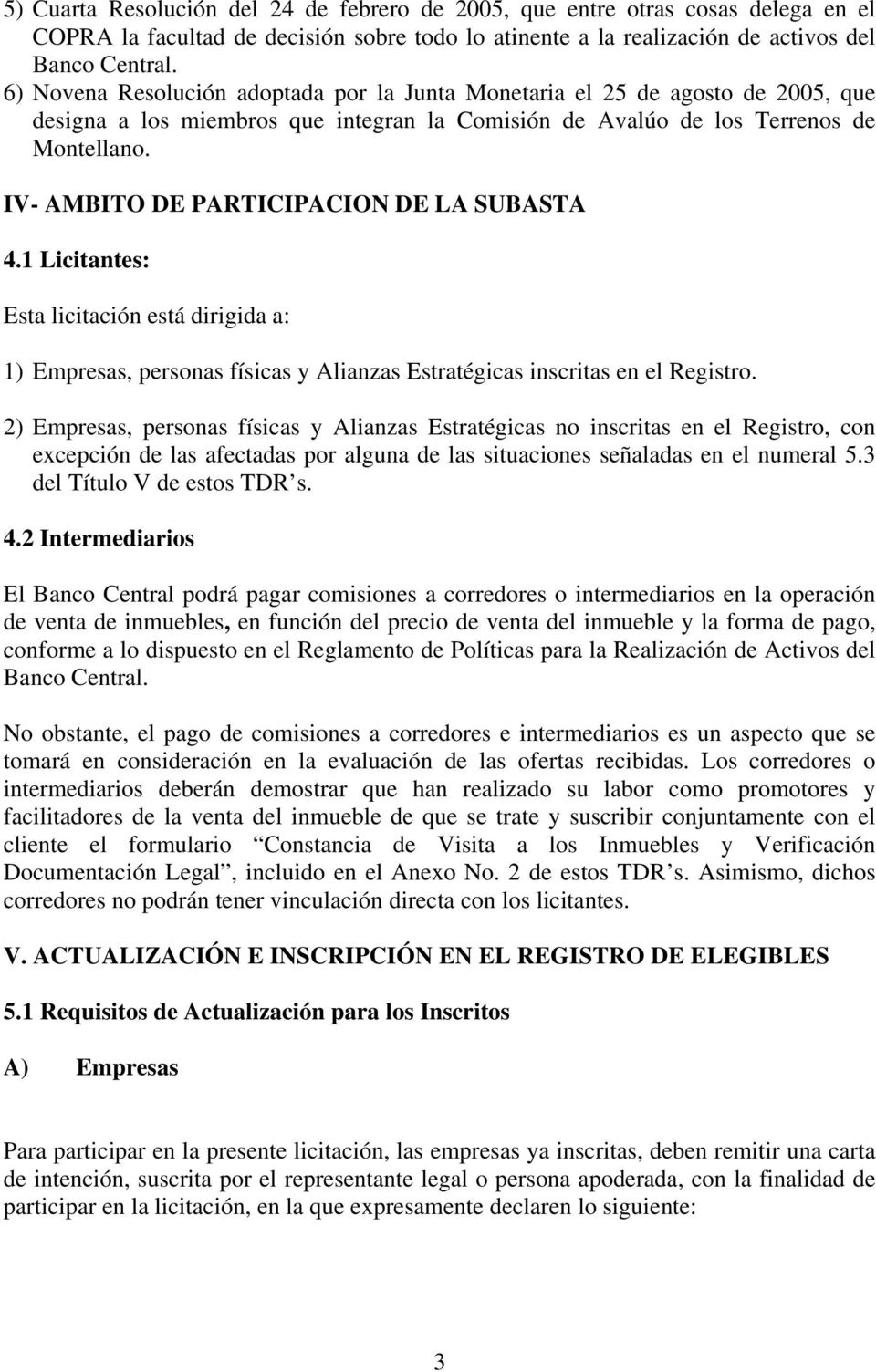 IV- AMBITO DE PARTICIPACION DE LA SUBASTA 4.1 Licitantes: Esta licitación está dirigida a: 1) Empresas, personas físicas y Alianzas Estratégicas inscritas en el Registro.