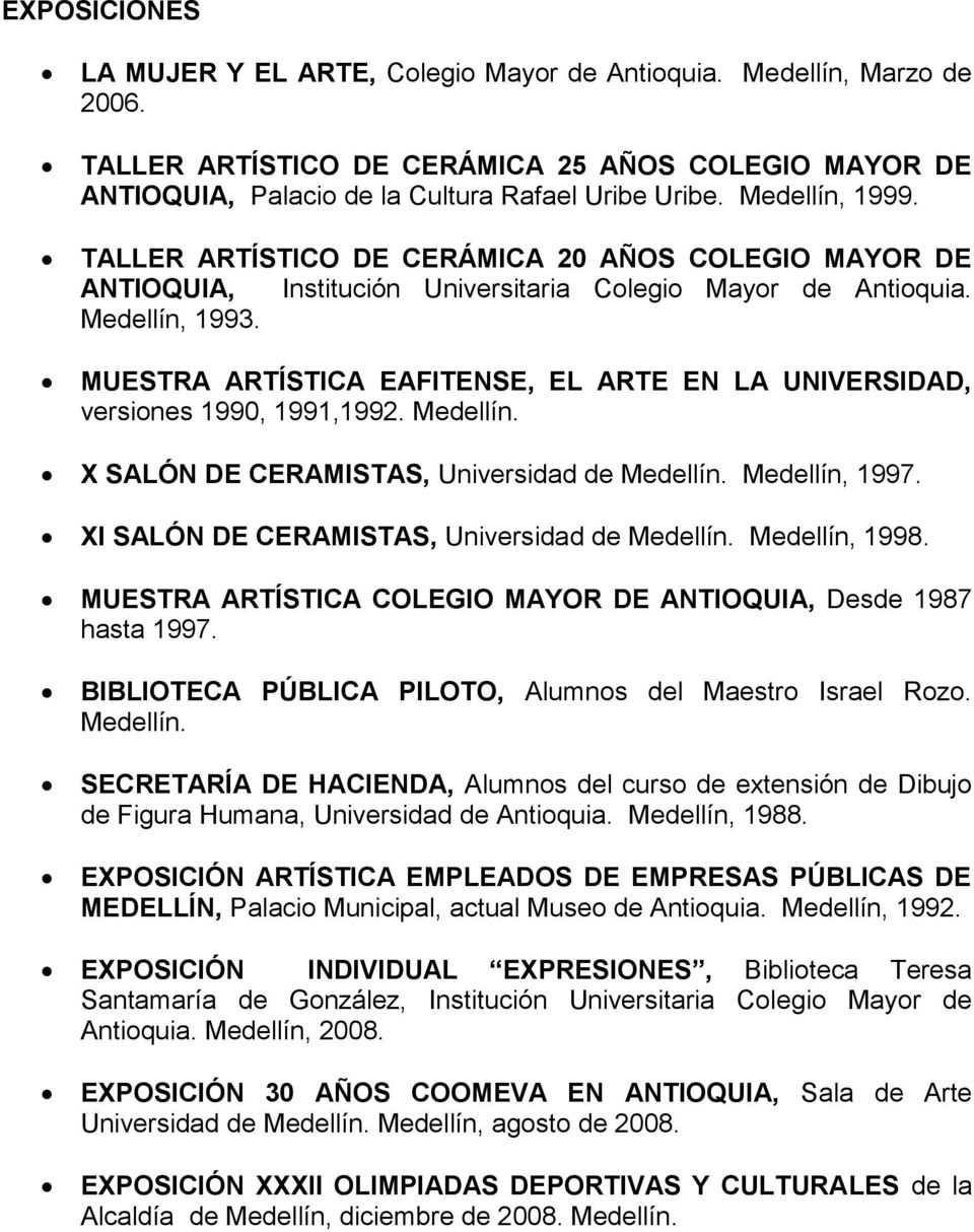 MUESTRA ARTÍSTICA EAFITENSE, EL ARTE EN LA UNIVERSIDAD, versiones 1990, 1991,1992. X SALÓN DE CERAMISTAS, Universidad de Medellín, 1997. XI SALÓN DE CERAMISTAS, Universidad de Medellín, 1998.