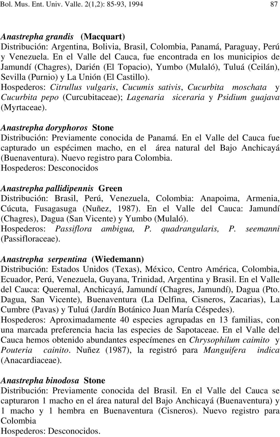 Hospederos: Citrullus vulgaris, Cucumis sativis, Cucurbita moschata y Cucurbita pepo (Curcubitaceae); Lagenaria siceraria y Psidium guajava (Myrtaceae).