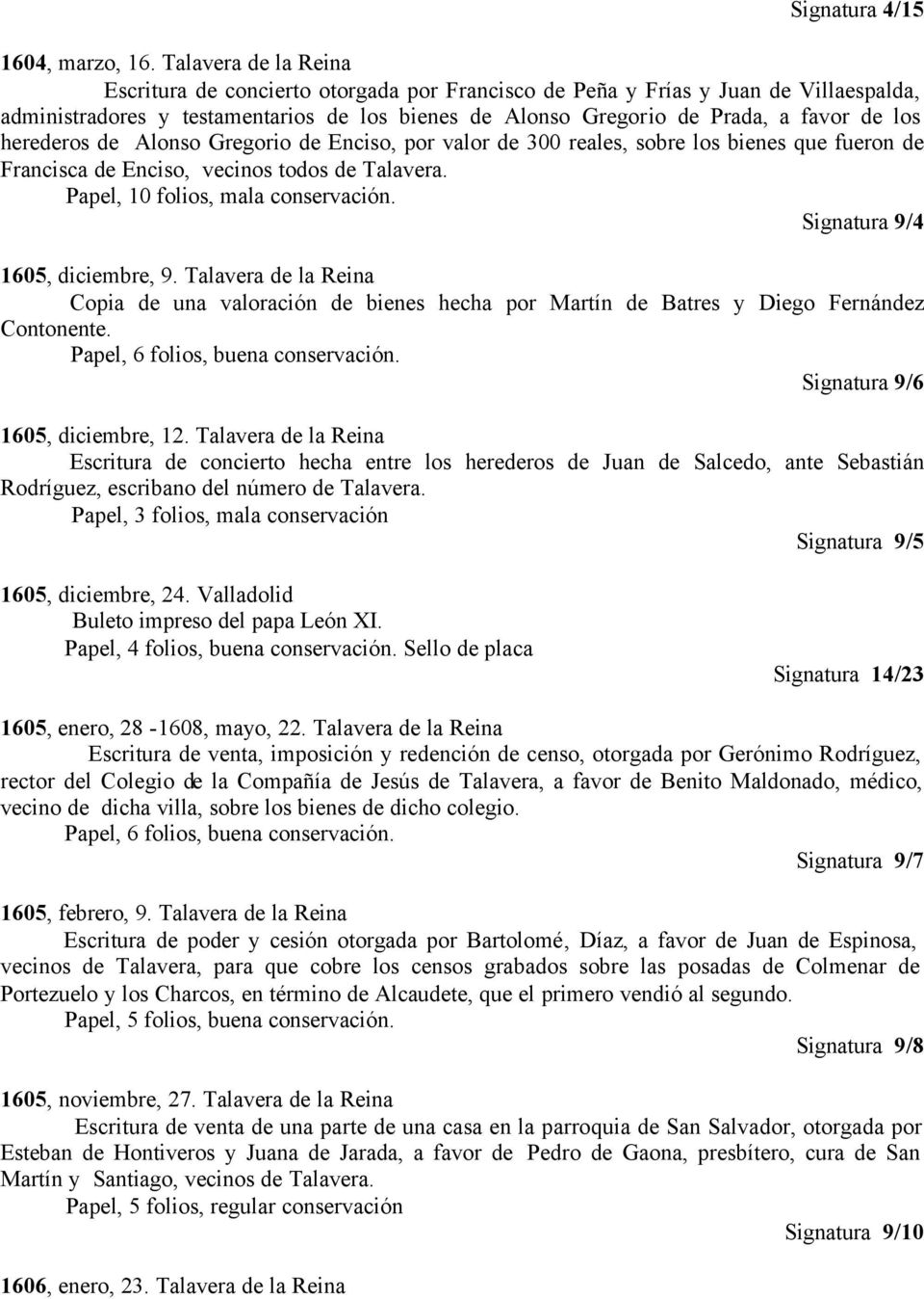 herederos de Alonso Gregorio de Enciso, por valor de 300 reales, sobre los bienes que fueron de Francisca de Enciso, vecinos todos de Talavera. Papel, 10 folios, mala conservación.