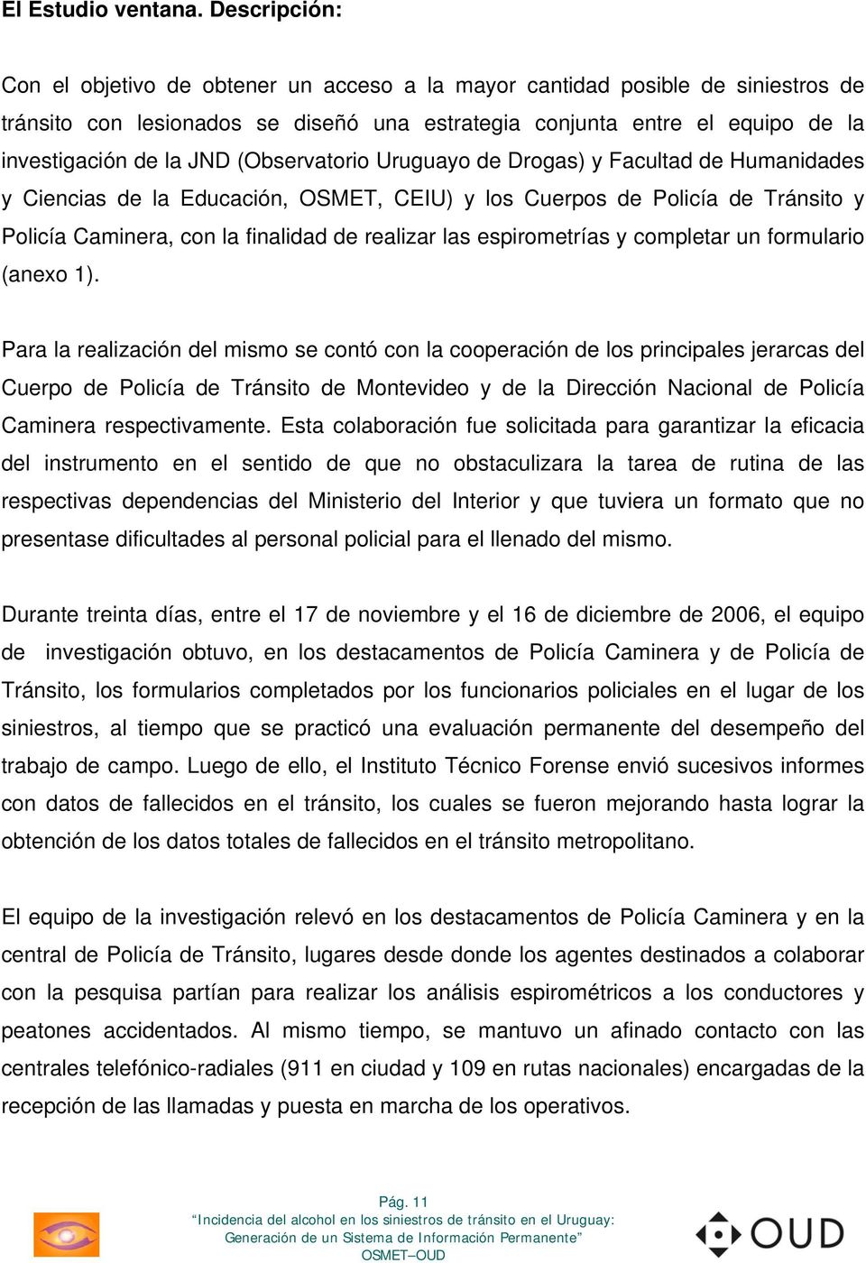 (Observatorio Uruguayo de Drogas) y Facultad de Humanidades y Ciencias de la Educación, OSMET, CEIU) y los Cuerpos de Policía de Tránsito y Policía Caminera, con la finalidad de realizar las