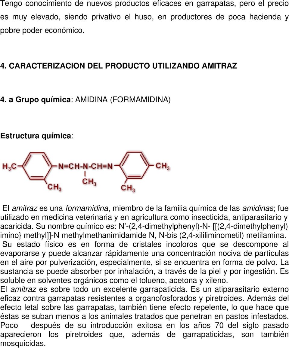 a Grupo química: AMIDINA (FORMAMIDINA) Estructura química: El amitraz es una formamidina, miembro de la familia química de las amidinas; fue utilizado en medicina veterinaria y en agricultura como