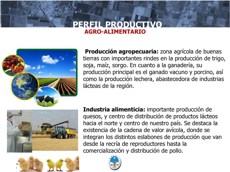 Industria alimenticia: importante producción de quesos, y centro de distribución de productos lácteos hacia el norte y centro de nuestro país.