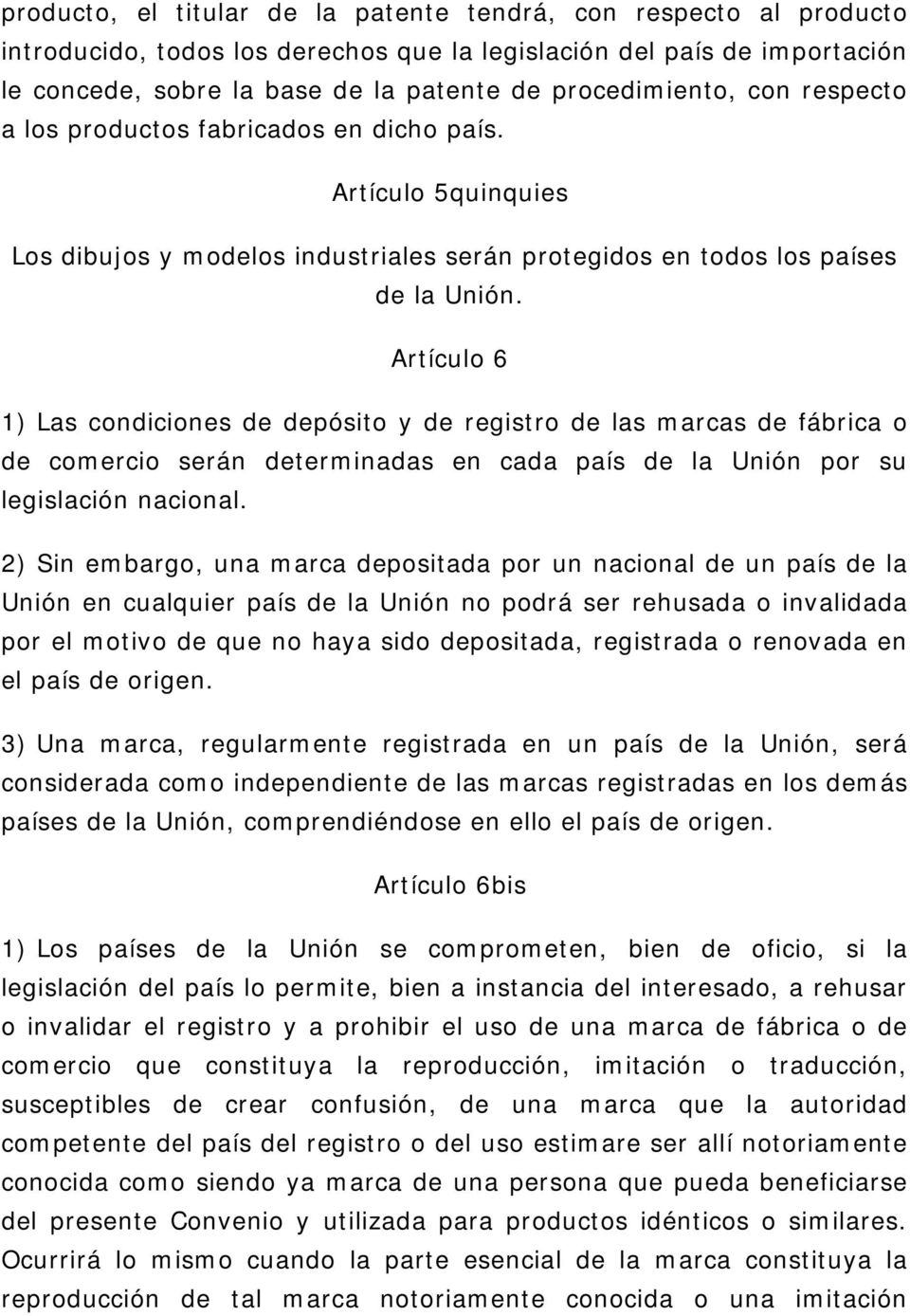 Artículo 6 1) Las condiciones de depósito y de registro de las marcas de fábrica o de comercio serán determinadas en cada país de la Unión por su legislación nacional.
