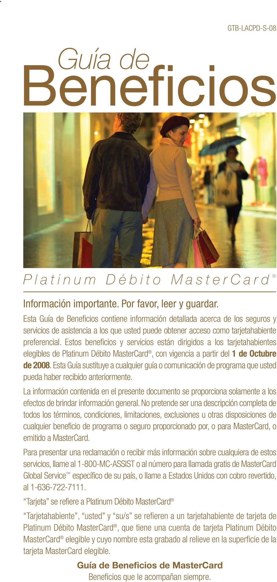 Estos beneficios y servicios están dirigidos a los tarjetahabientes elegibles de Platinum Débito MasterCard,con vigencia a partir del 1 de Octubre de 2008.