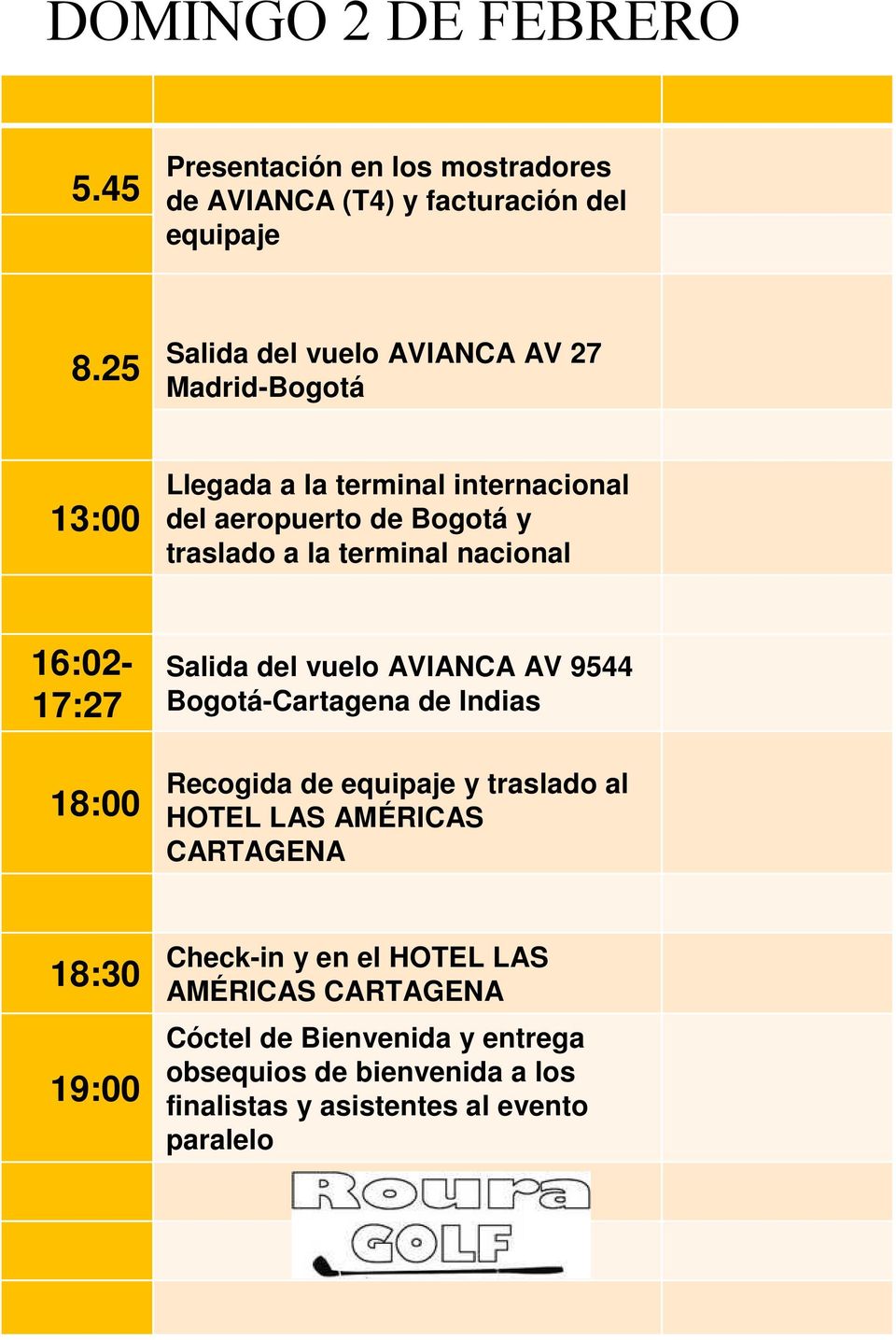 terminal nacional 16:02-17:27 18:00 Salida del vuelo AVIANCA AV 9544 Bogotá-Cartagena de Indias Recogida de equipaje y traslado al HOTEL