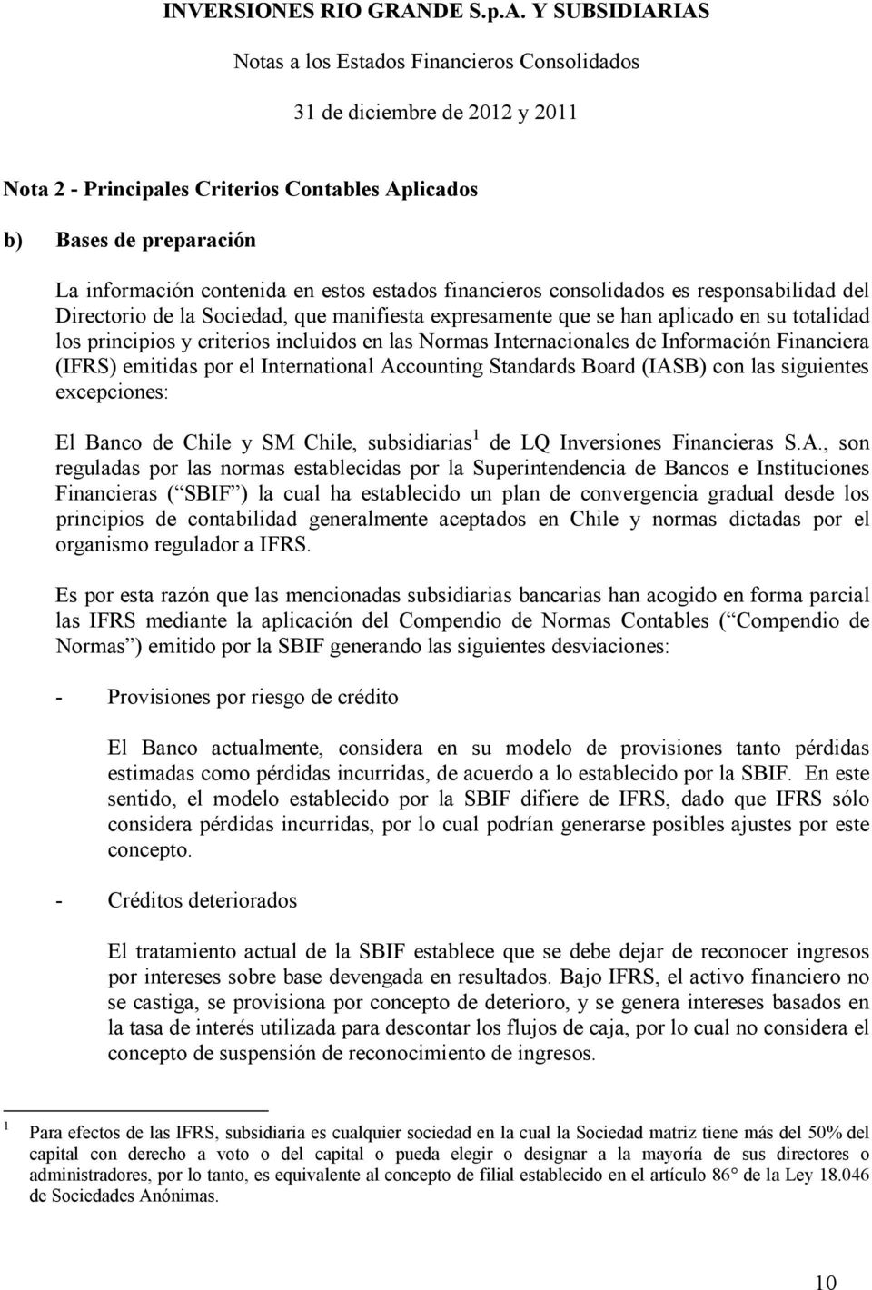 Accounting Standards Board (IASB) con las siguientes excepciones: El Banco de Chile y SM Chile, subsidiarias 1 de LQ Inversiones Financieras S.A., son reguladas por las normas establecidas por la