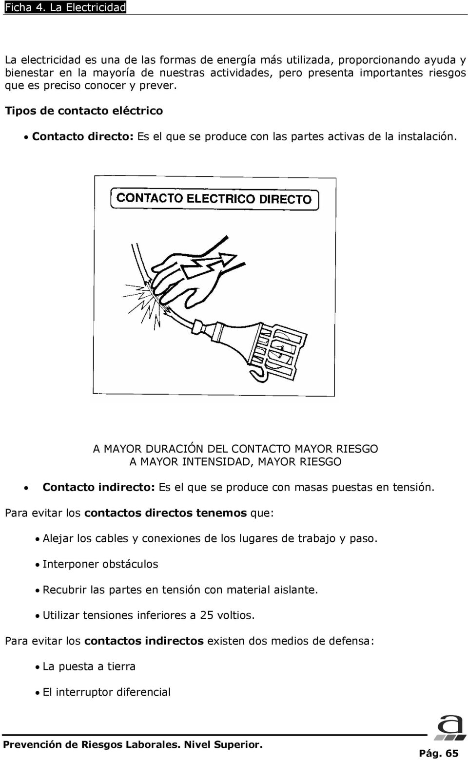 conocer y prever. Tipos de contacto eléctrico Contacto directo: Es el que se produce con las partes activas de la instalación.