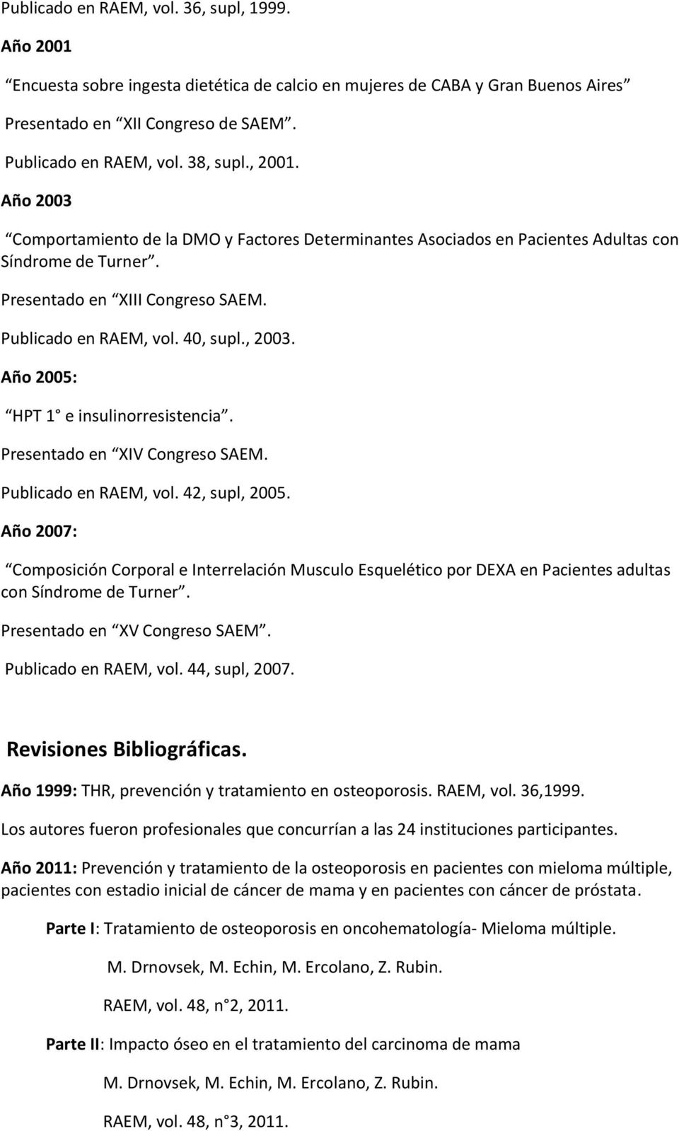 Año 2005: HPT 1 e insulinorresistencia. Presentado en XIV Congreso SAEM. Publicado en RAEM, vol. 42, supl, 2005.