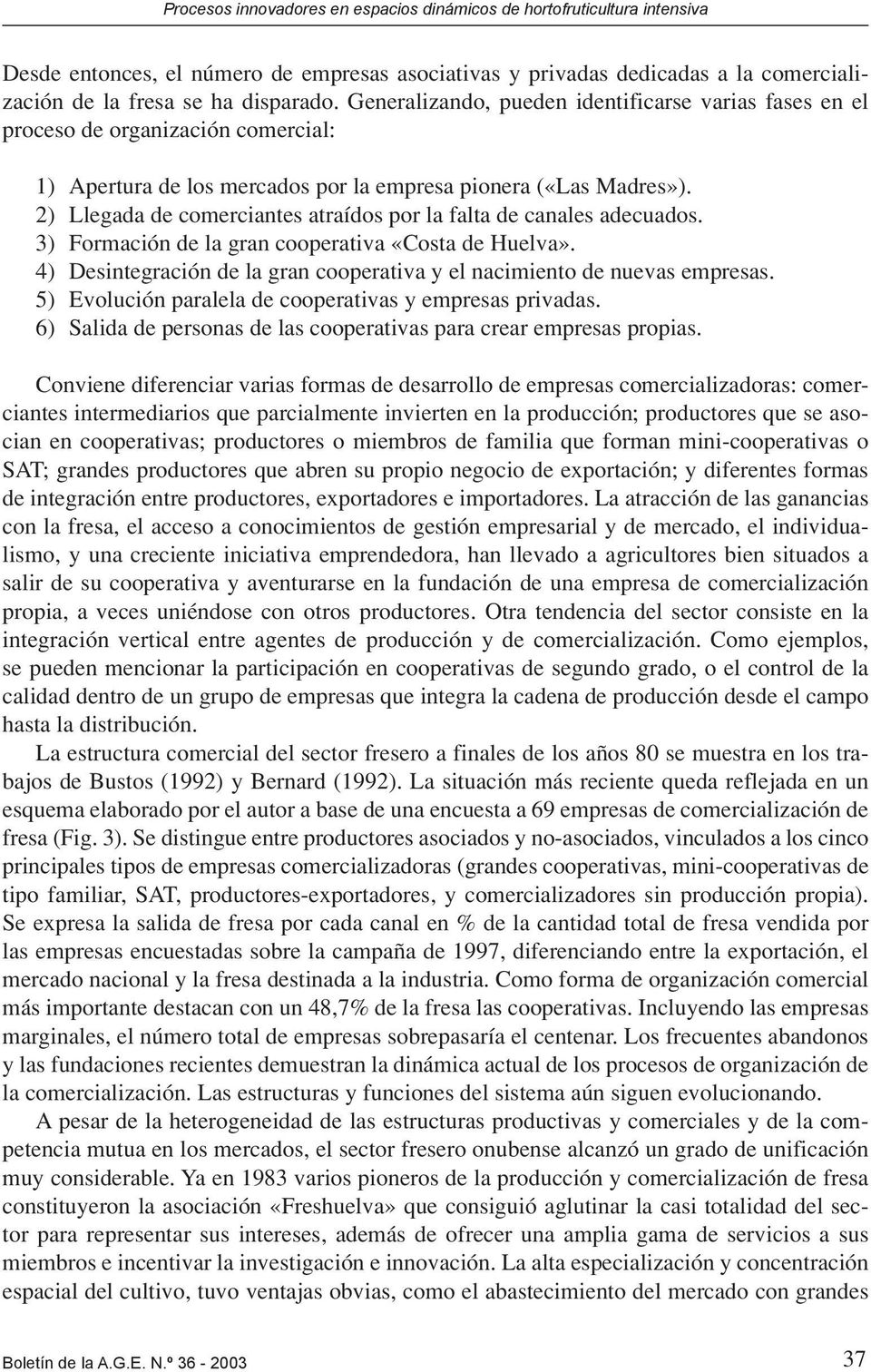 2) Llegada de comerciantes atraídos por la falta de canales adecuados. 3) Formación de la gran cooperativa «Costa de Huelva».