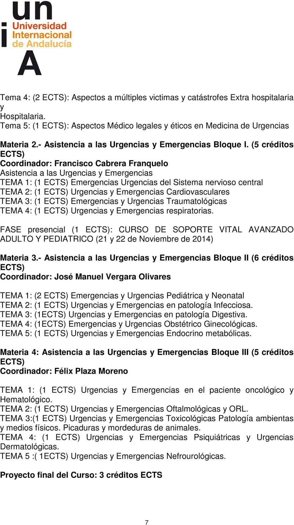 (5 créditos ECTS) Coordinador: Francisco Cabrera Franquelo Asistencia a las Urgencias y Emergencias TEMA 1: (1 ECTS) Emergencias Urgencias del Sistema nervioso central TEMA 2: (1 ECTS) Urgencias y