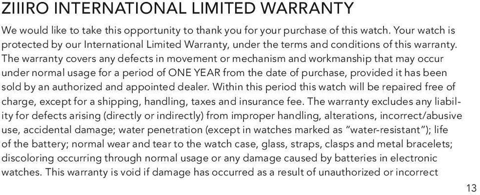 The warranty covers any defects in movement or mechanism and workmanship that may occur under normal usage for a period of ONE YEAR from the date of purchase, provided it has been sold by an