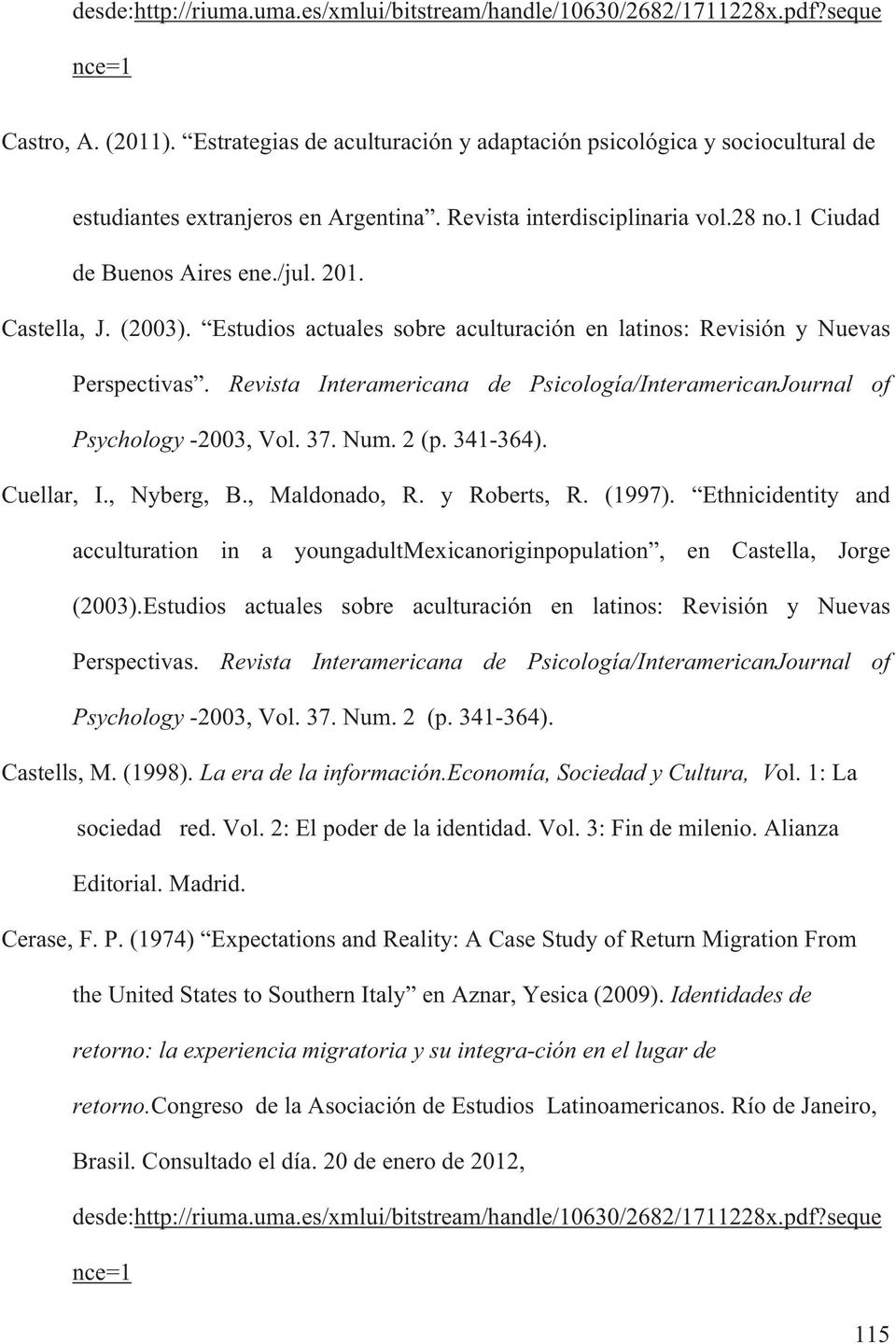 (2003). Estudios actuales sobre aculturación en latinos: Revisión y Nuevas Perspectivas. Revista Interamericana de Psicología/InteramericanJournal of Psychology -2003, Vol. 37. Num. 2 (p. 341-364).