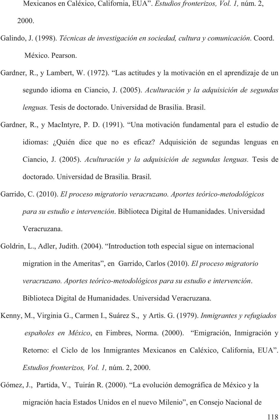 Universidad de Brasilia. Brasil. Gardner, R., y MacIntyre, P. D. (1991). Una motivación fundamental para el estudio de idiomas: Quién dice que no es eficaz?