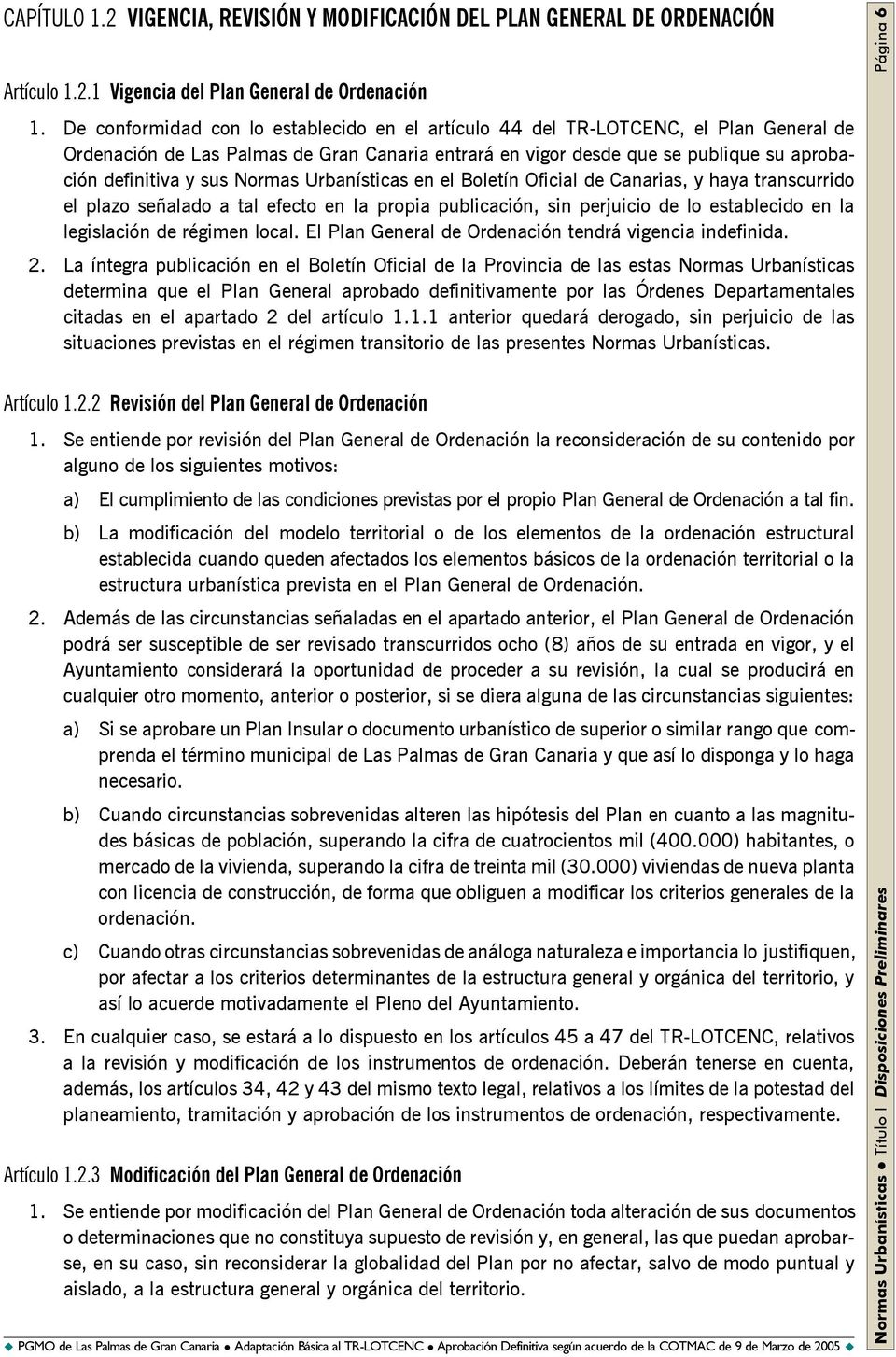 Normas Urbanísticas en el Boletín Oficial de Canarias, y haya transcurrido el plazo señalado a tal efecto en la propia publicación, sin perjuicio de lo establecido en la legislación de régimen local.