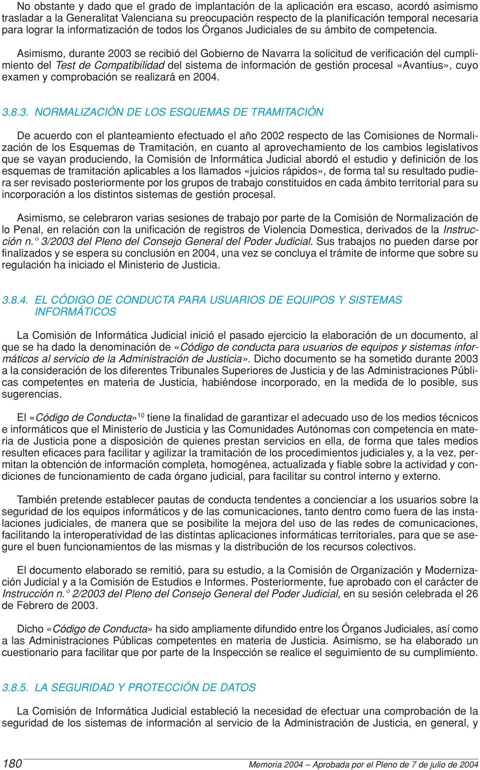 Asimismo, durante 2003 se recibió del Gobierno de Navarra la solicitud de verificación del cumplimiento del Test de Compatibilidad del sistema de información de gestión procesal «Avantius», cuyo