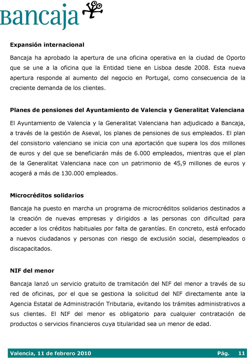 Planes de pensiones del Ayuntamiento de Valencia y Generalitat Valenciana El Ayuntamiento de Valencia y la Generalitat Valenciana han adjudicado a Bancaja, a través de la gestión de Aseval, los
