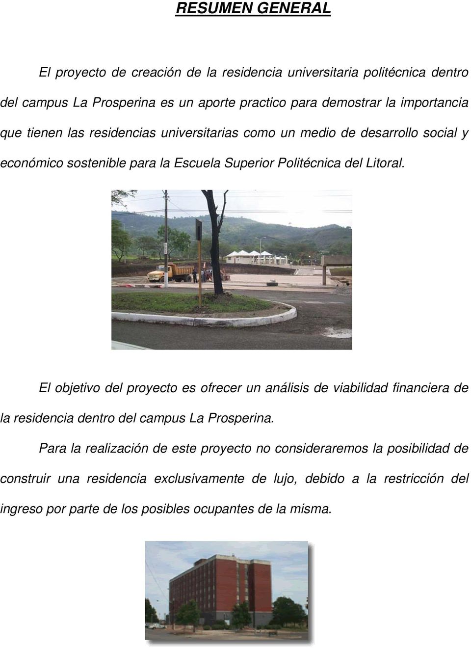 El objetivo del proyecto es ofrecer un análisis de viabilidad financiera de la residencia dentro del campus La Prosperina.