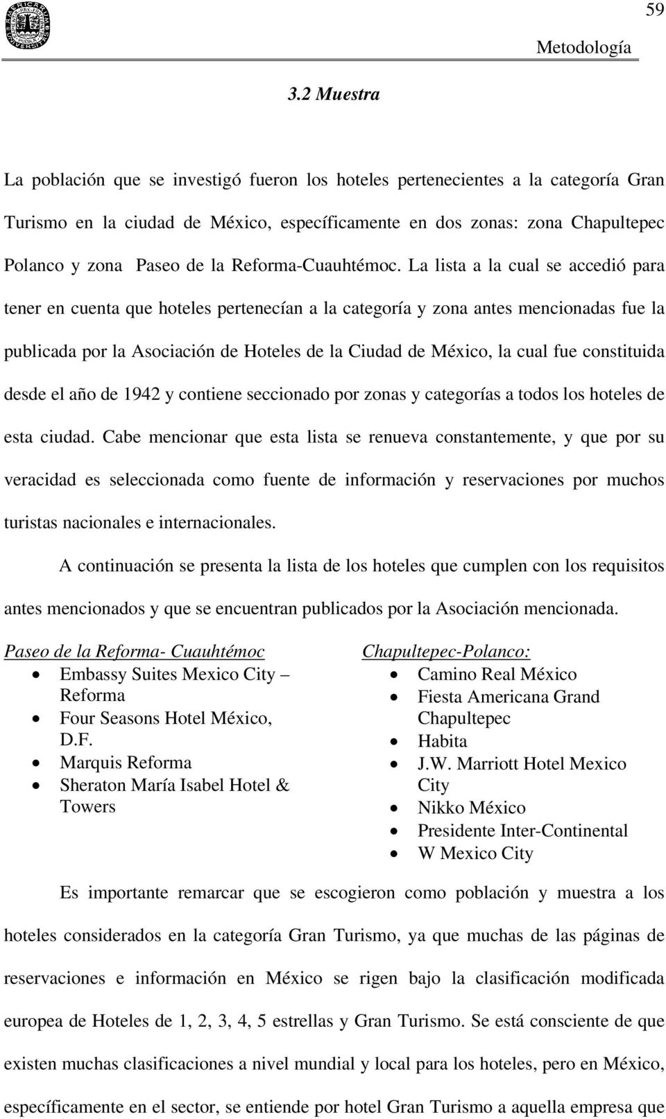 La lista a la cual se accedió para tener en cuenta que hoteles pertenecían a la categoría y zona antes mencionadas fue la publicada por la Asociación de Hoteles de la Ciudad de México, la cual fue
