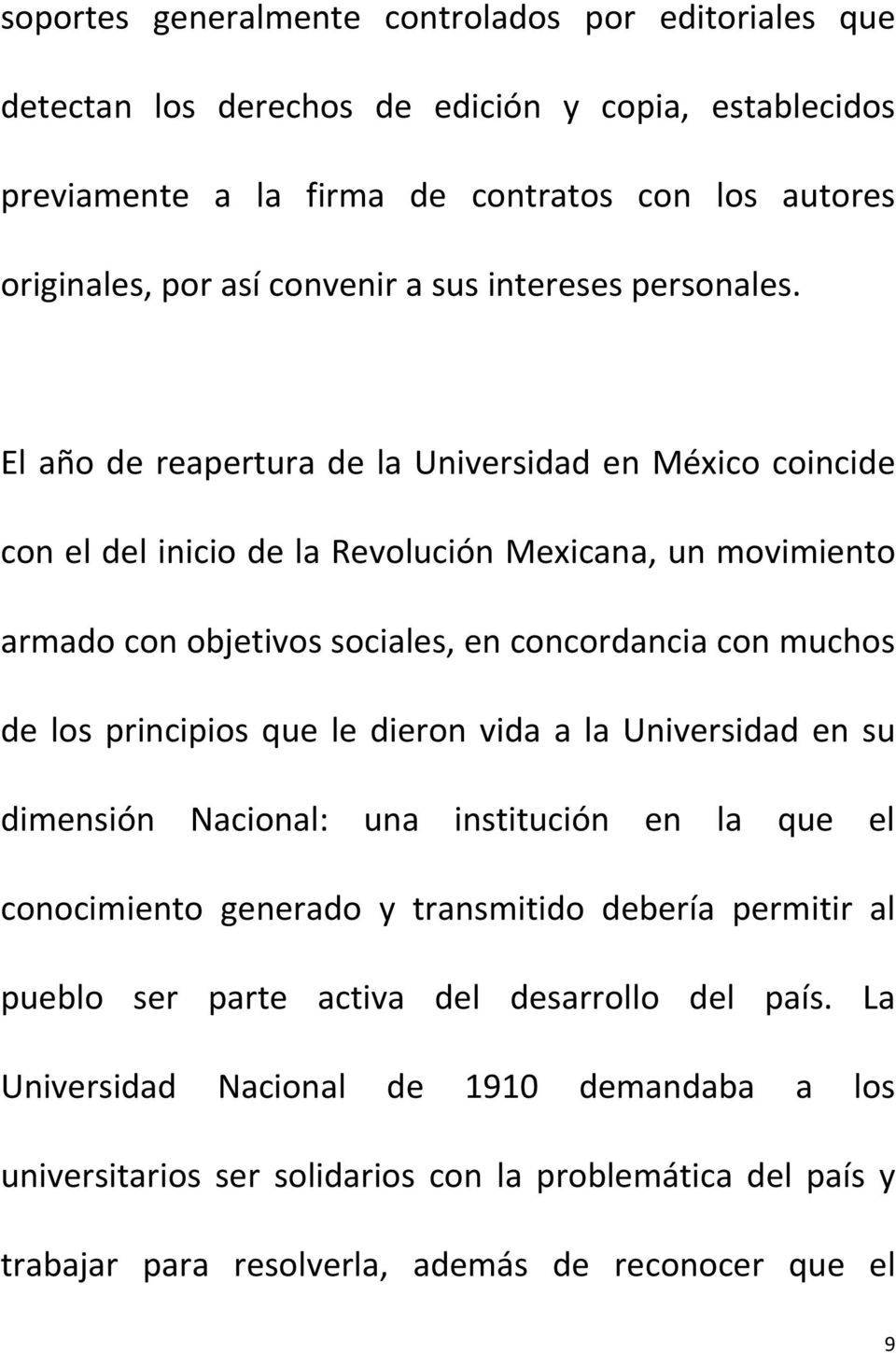 El año de reapertura de la Universidad en México coincide con el del inicio de la Revolución Mexicana, un movimiento armado con objetivos sociales, en concordancia con muchos de los principios