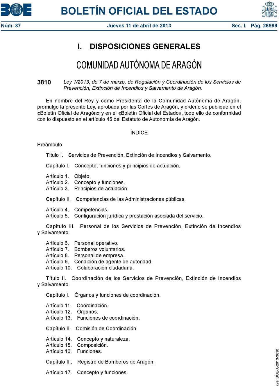 En nombre del Rey y como Presidenta de la Comunidad Autónoma de Aragón, promulgo la presente Ley, aprobada por las Cortes de Aragón, y ordeno se publique en el «Boletín Oficial de Aragón» y en el