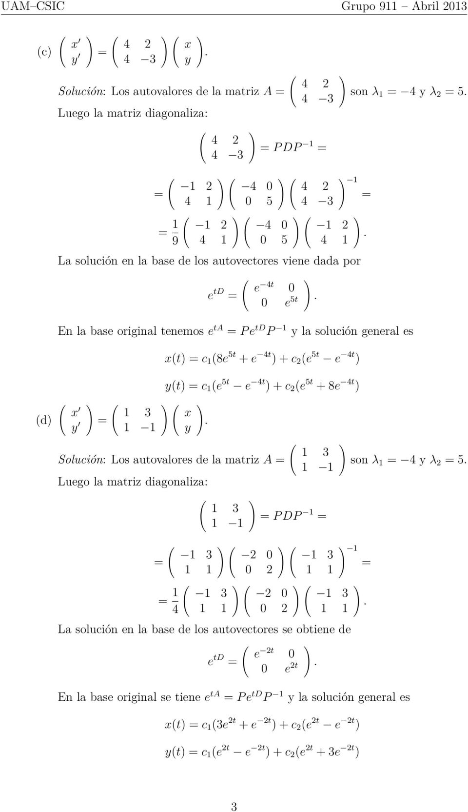 t c 1 e 5t e 4t + c 2 e 5t + 8e 4t Solución: Los autovalores de la matriz A Luego la matriz diagonaliza: 1 1 P DP 1 son λ 1 4 λ 2 5 1 1 1 0 2 1 1 1 4 0 2 La solución en la base de