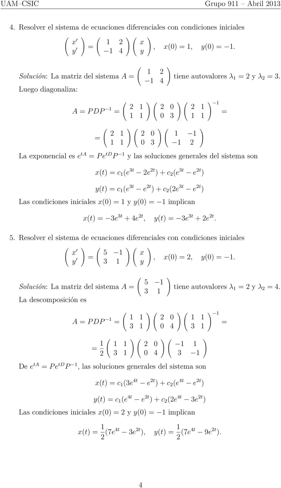 implican t e t + 4e 2t, t e t + 2e 2t 5 Resolver el sistema de ecuaciones diferenciales con condiciones iniciales 5 1, 0 2, 0 1 1 Solución: La matriz del sistema A La descomposición es 5 1 1 tiene