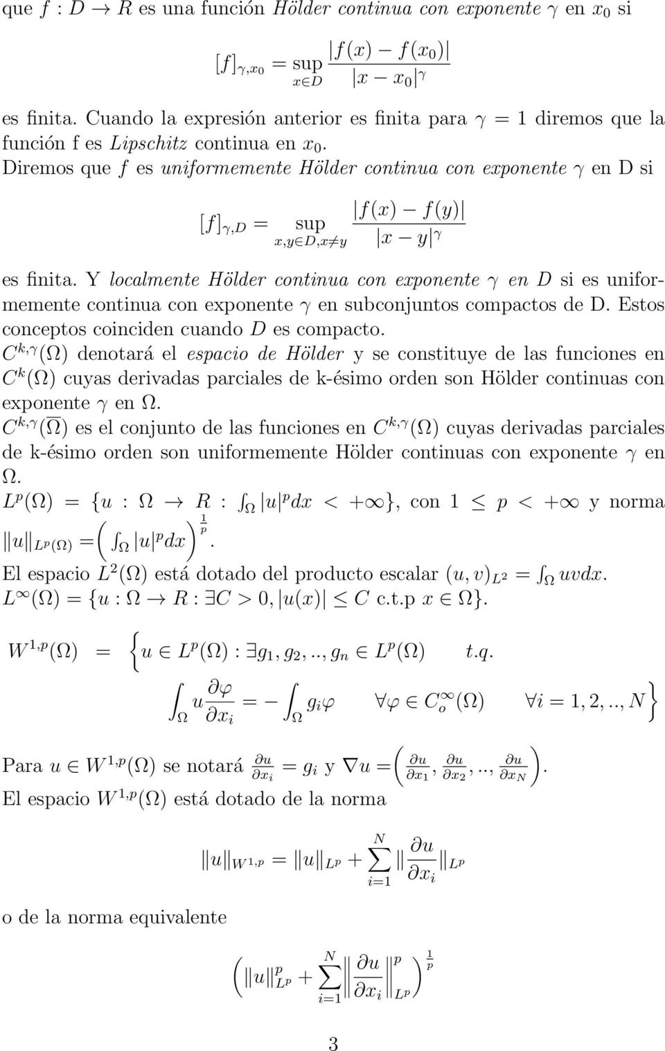 Diremos que f es uniformemente Hölder continua con exponente γ en D si [f] γ,d = f(x) f(y) sup x,y D,x y x y γ es finita.