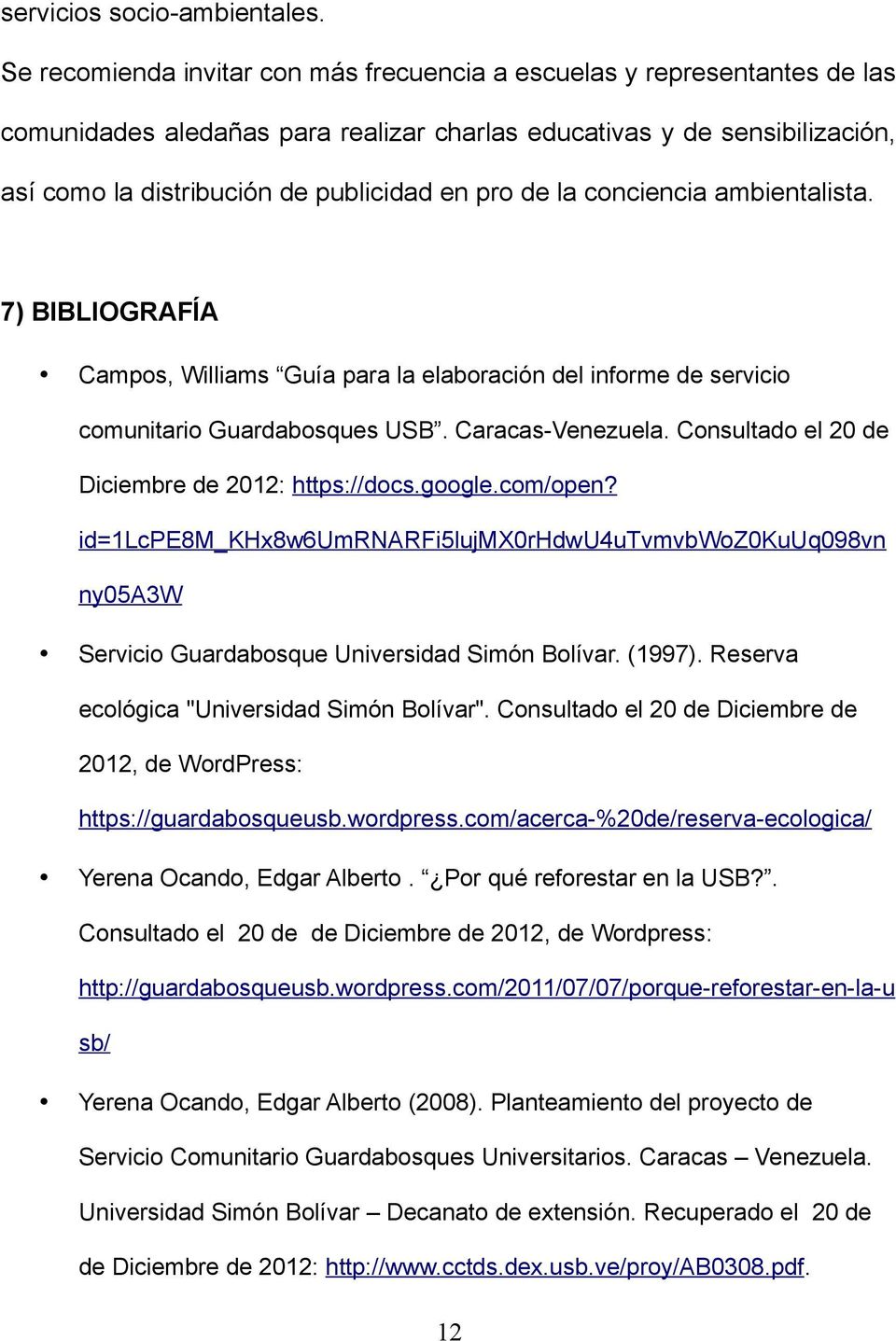 de la conciencia ambientalista. 7) BIBLIOGRAFÍA Campos, Williams Guía para la elaboración del informe de servicio comunitario Guardabosques USB. Caracas-Venezuela.
