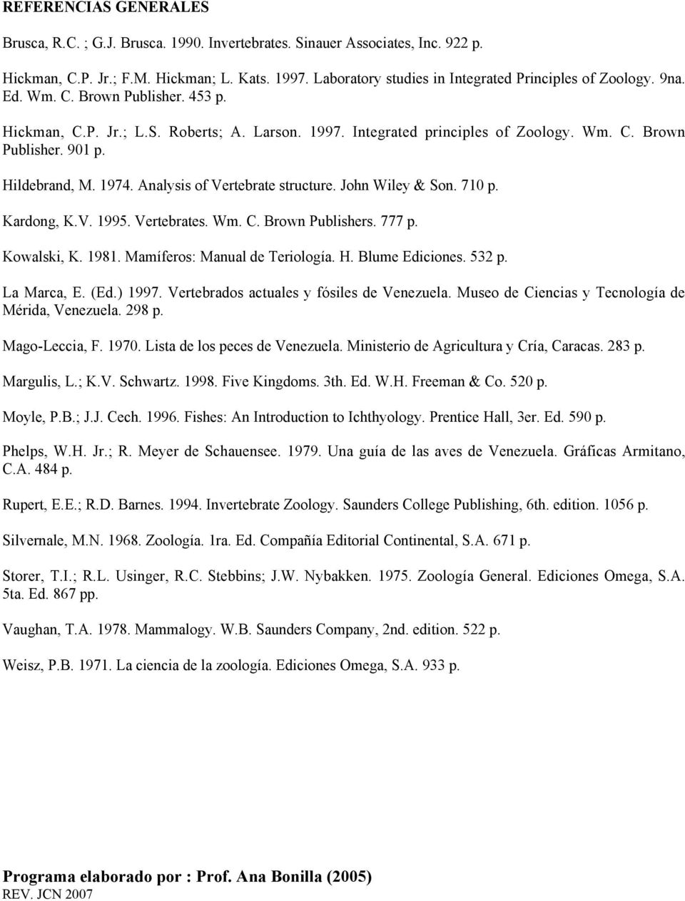 Hildebrand, M. 1974. Analysis of Vertebrate structure. John Wiley & Son. 710 p. Kardong, K.V. 1995. Vertebrates. Wm. C. Brown Publishers. 777 p. Kowalski, K. 1981. Mamíferos: Manual de Teriología. H.