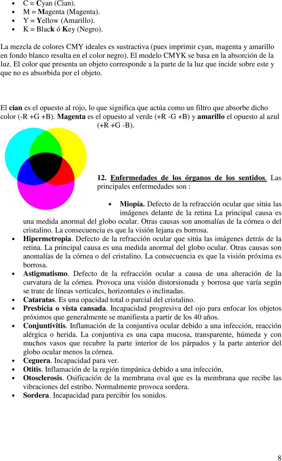 El color que presenta un objeto corresponde a la parte de la luz que incide sobre este y que no es absorbida por el objeto.