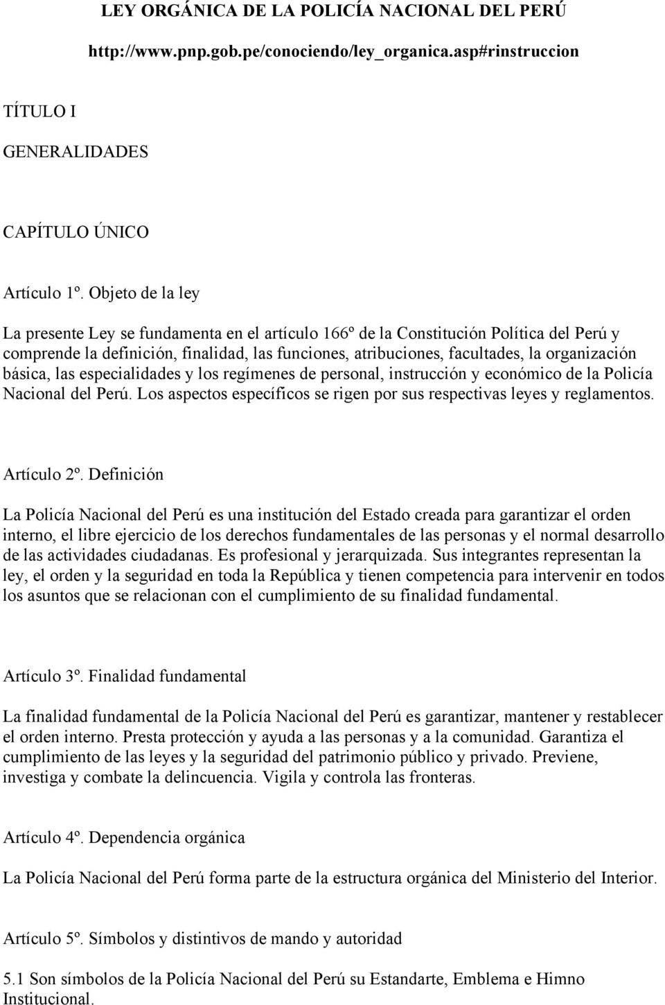 básica, las especialidades y los regímenes de personal, instrucción y económico de la Policía Nacional del Perú. Los aspectos específicos se rigen por sus respectivas leyes y reglamentos. Artículo 2º.