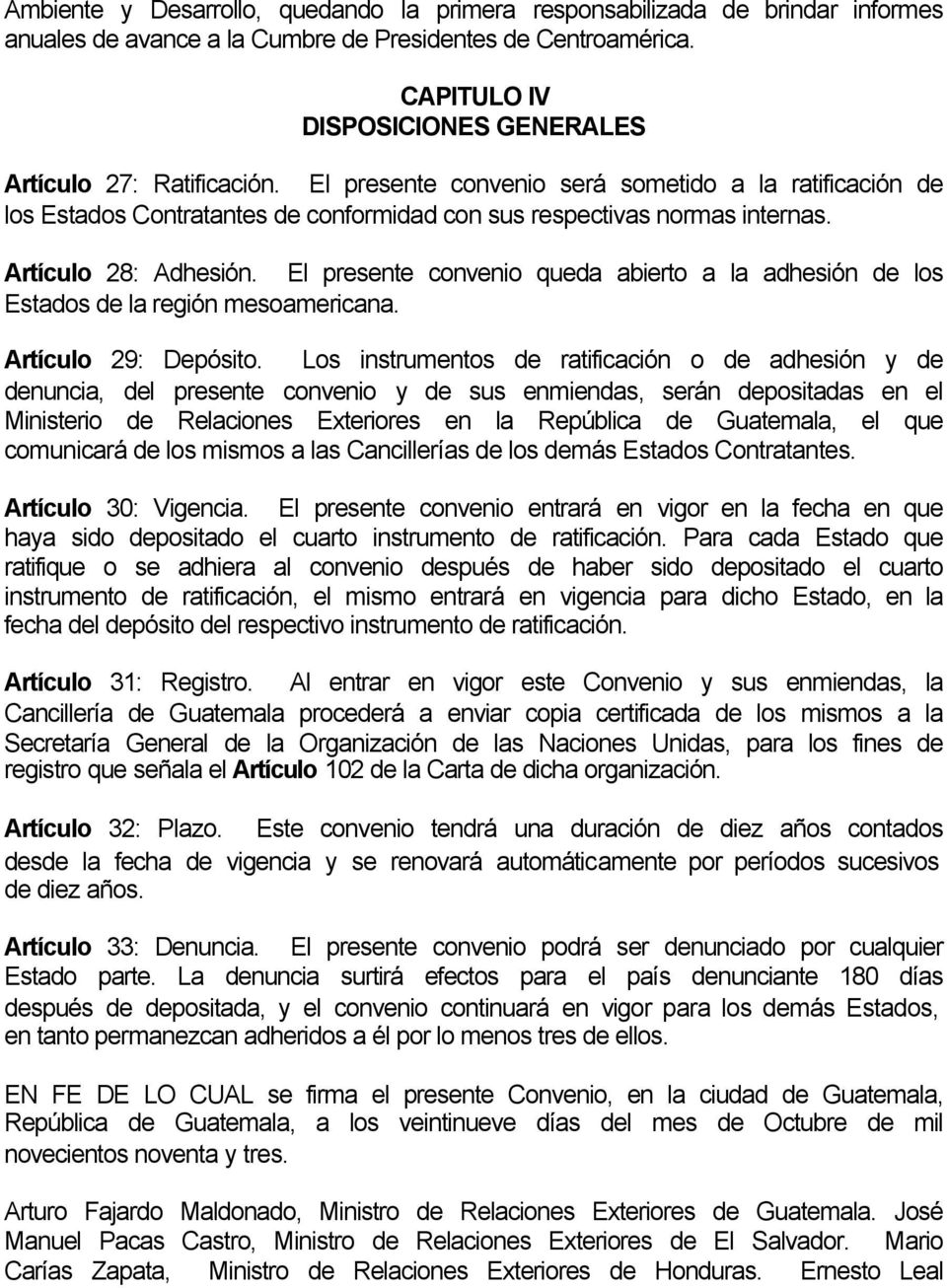 Artículo 28: Adhesión. El presente convenio queda abierto a la adhesión de los Estados de la región mesoamericana. Artículo 29: Depósito.
