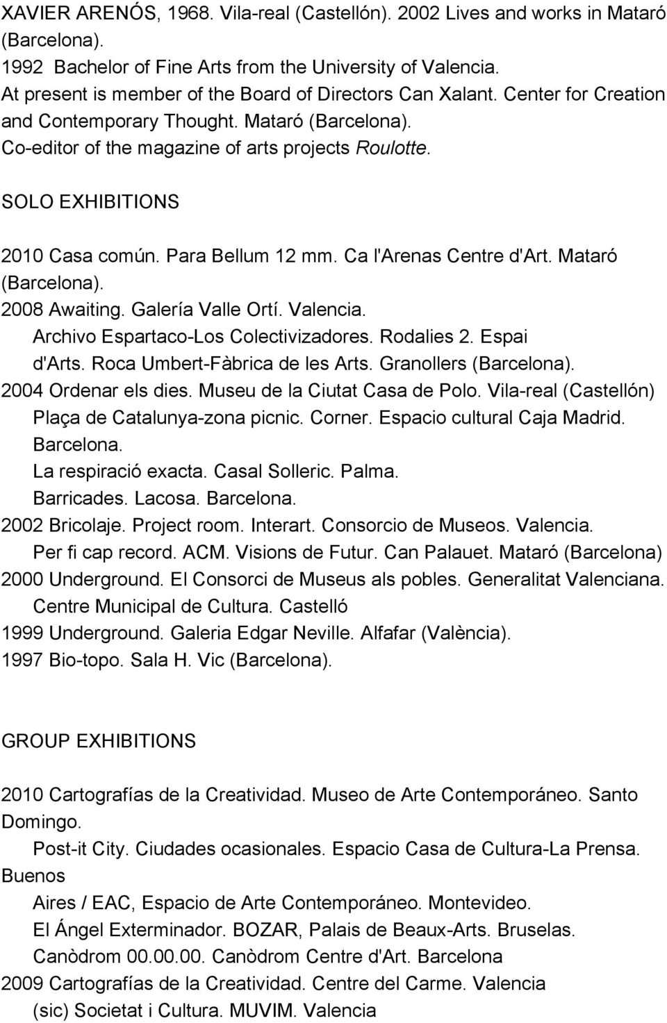 SOLO EXHIBITIONS 2010 Casa común. Para Bellum 12 mm. Ca l'arenas Centre d'art. Mataró (Barcelona). 2008 Awaiting. Galería Valle Ortí. Valencia. Archivo Espartaco-Los Colectivizadores. Rodalies 2.