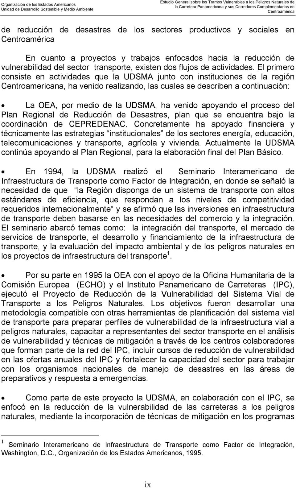 El primero consiste en actividades que la UDSMA junto con instituciones de la región Centroamericana, ha venido realizando, las cuales se describen a continuación: La OEA, por medio de la UDSMA, ha