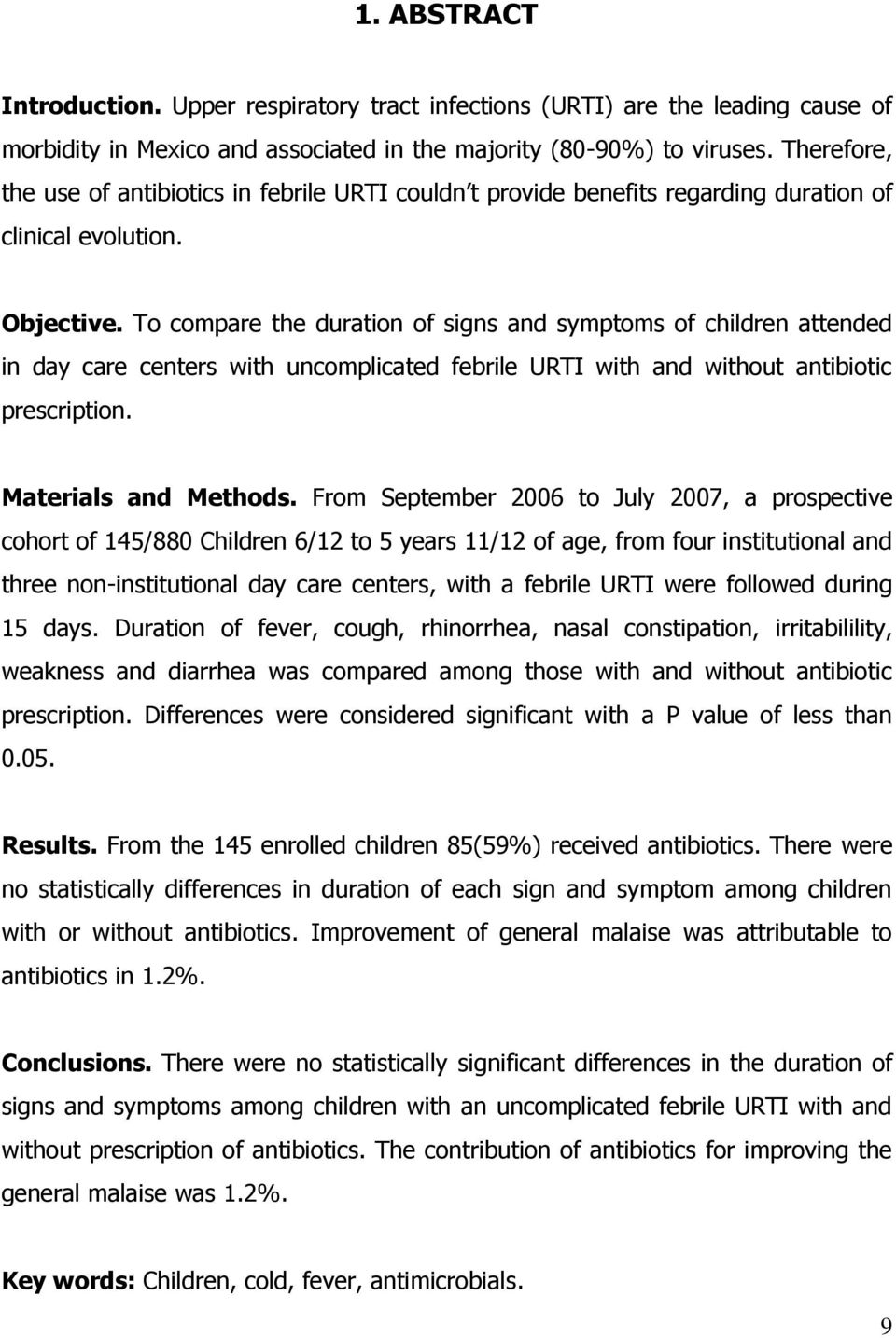 To compare the duration of signs and symptoms of children attended in day care centers with uncomplicated febrile URTI with and without antibiotic prescription. Materials and Methods.