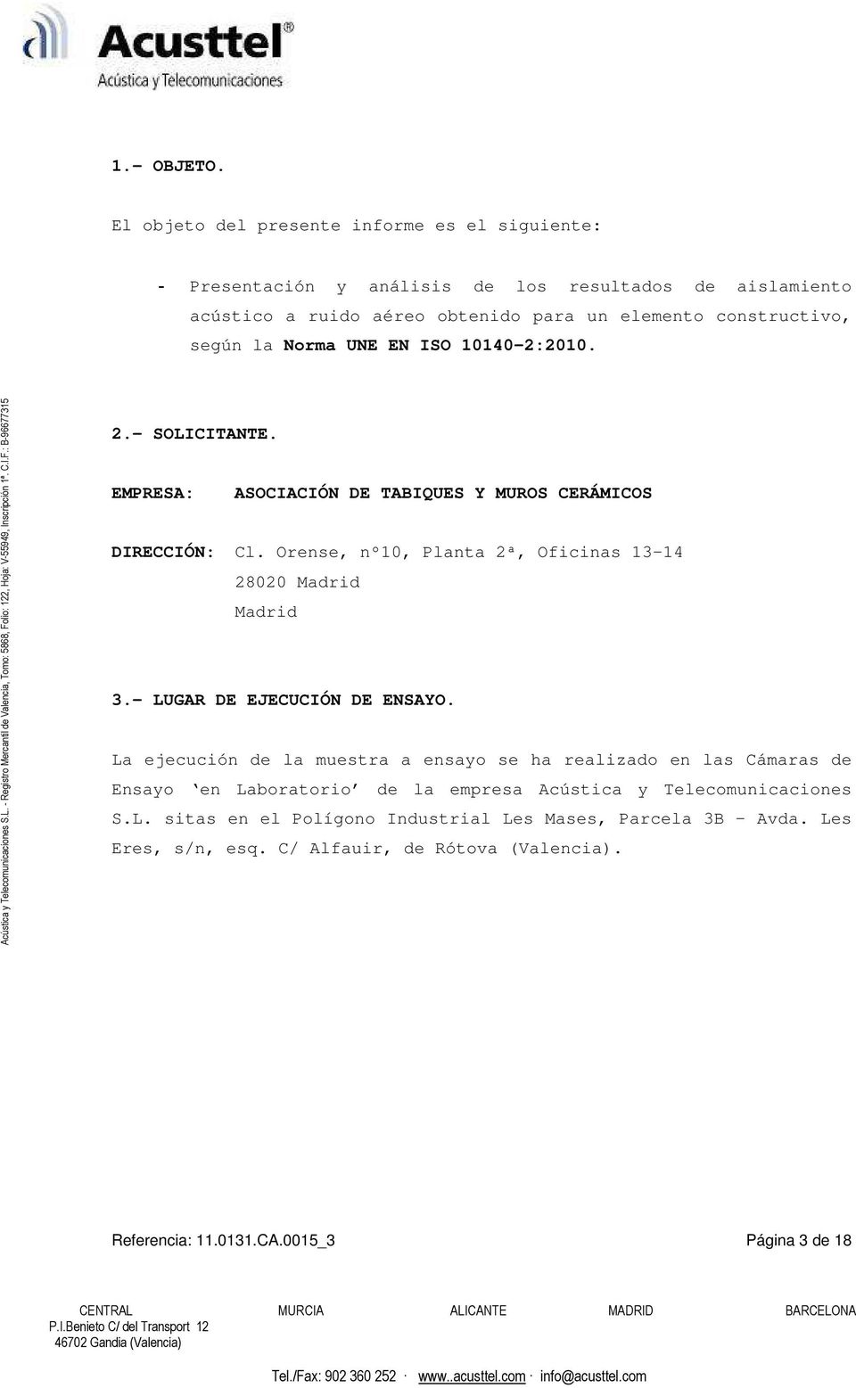 10140-2:2010. Acústica y Telecomunicaciones S.L. - Registro Mercantil de Valencia, Tomo: 5868, Folio: 122, Hoja: V-55949, Inscripción 1ª. C.I.F.: B-96677315 2.- SOLICITANTE.