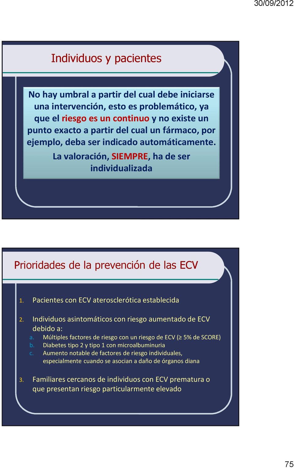 Pacientes con ECV aterosclerótica establecida 2. Individuos asintomáticos con riesgo aumentado de ECV debido a: a. b. c. 3.
