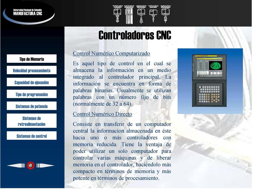 Control Numérico Directo Consiste en transferir de un computador central la información almacenada en éste hacia uno o más controladores con memoria reducida.