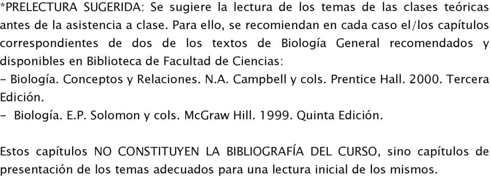 Biblioteca de Facultad de Ciencias: - Biología. Conceptos y Relaciones. N.A. Campbell y cols. Prentice Hall. 2000. Tercera Edición. - Biología. E.P. Solomon y cols.