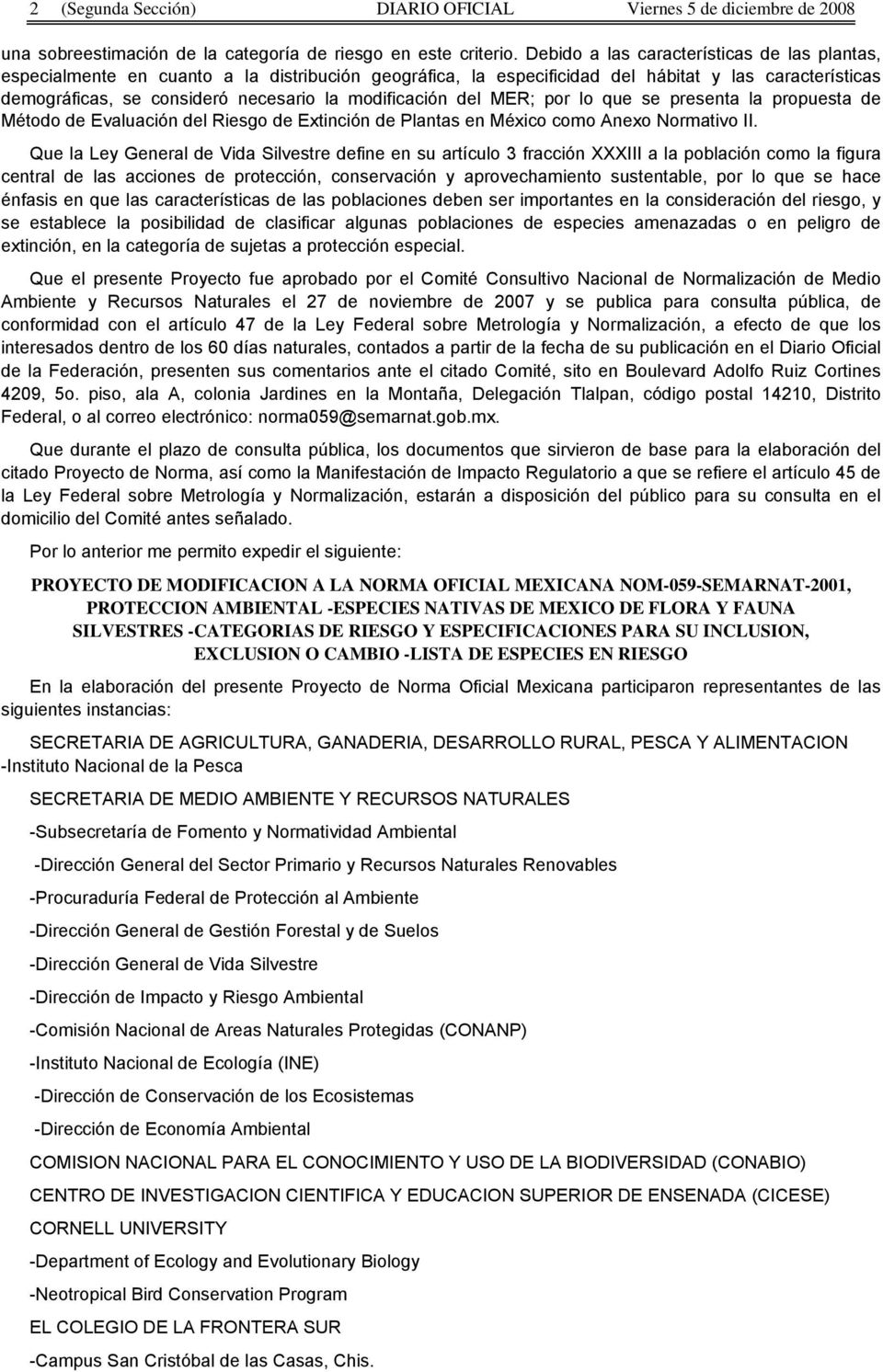 modificación del MER; por lo que se presenta la propuesta de Método de Evaluación del Riesgo de Extinción de Plantas en México como Anexo Normativo II.