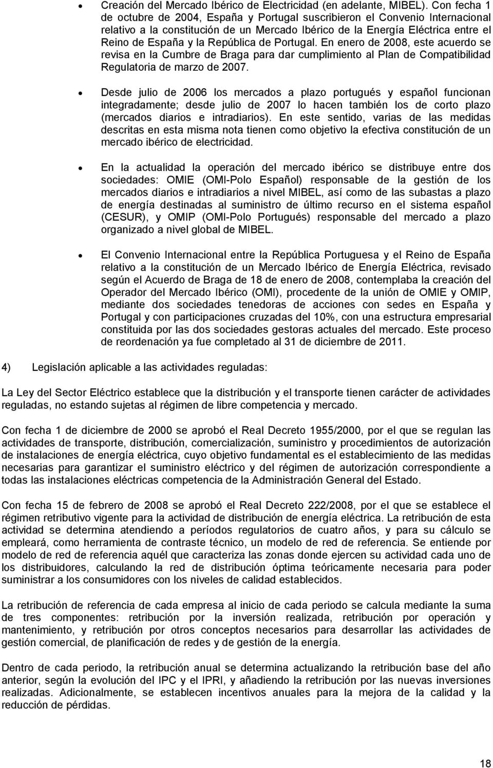 República de Portugal. En enero de 2008, este acuerdo se revisa en la Cumbre de Braga para dar cumplimiento al Plan de Compatibilidad Regulatoria de marzo de 2007.