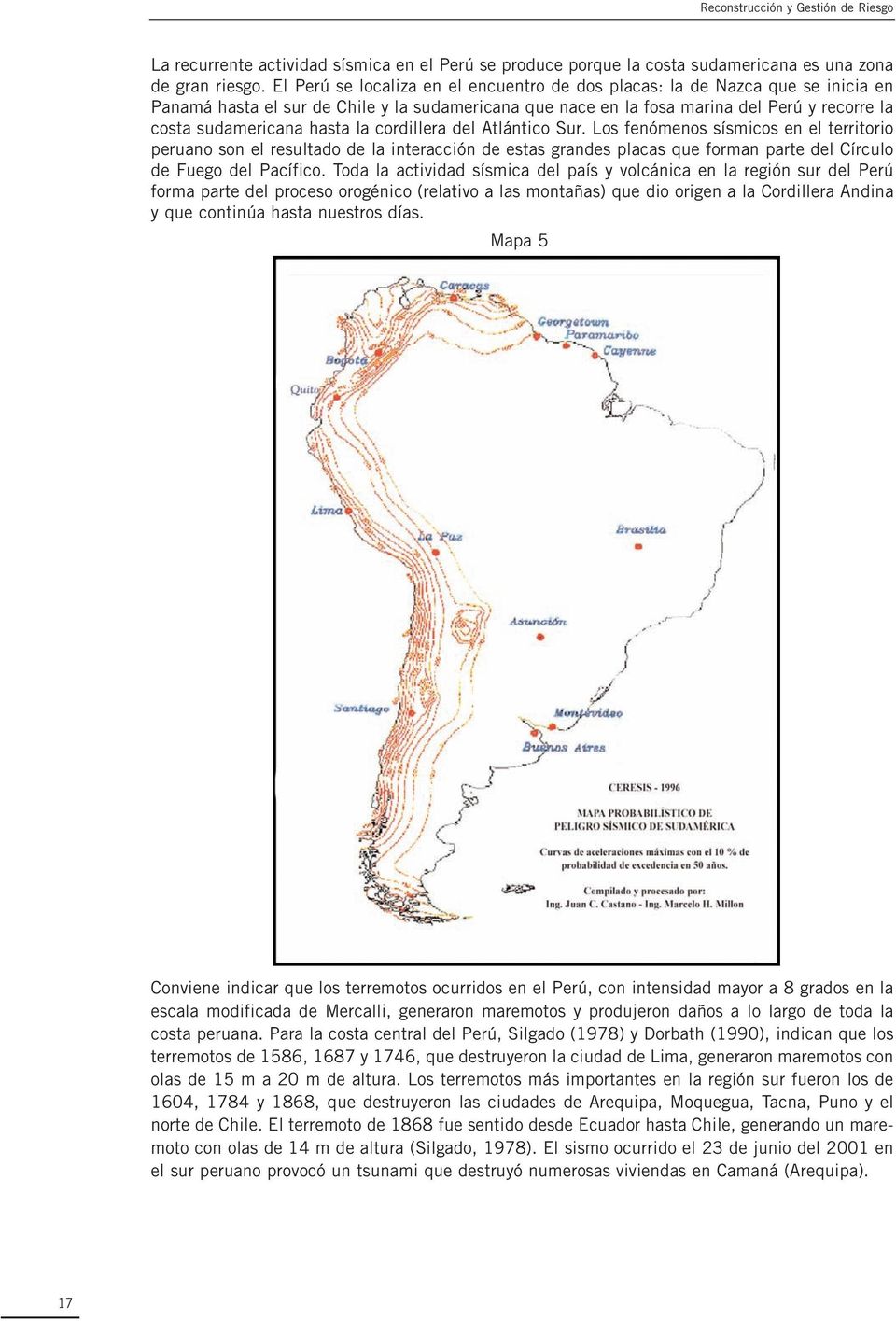 hasta la cordillera del Atlántico Sur. Los fenómenos sísmicos en el territorio peruano son el resultado de la interacción de estas grandes placas que forman parte del Círculo de Fuego del Pacífico.