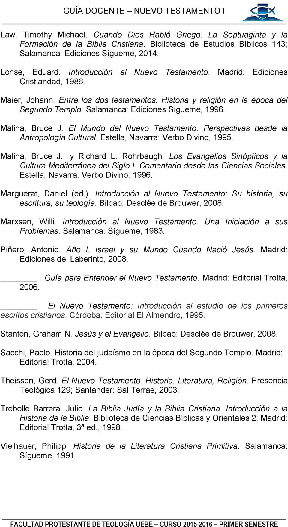 Malina, Bruce J. El Mundo del Nuevo Testamento. Perspectivas desde la Antropología Cultural. Estella, Navarra: Verbo Divino, 1995. Malina, Bruce J., y Richard L. Rohrbaugh.