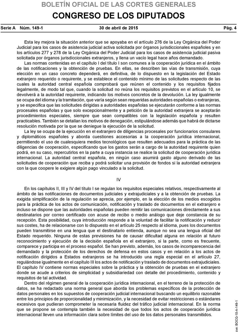 españoles y en los artículos 277 y 278 de la Ley Orgánica del Poder Judicial para los casos de asistencia judicial pasiva solicitada por órganos jurisdiccionales extranjeros, y llena un vacío legal