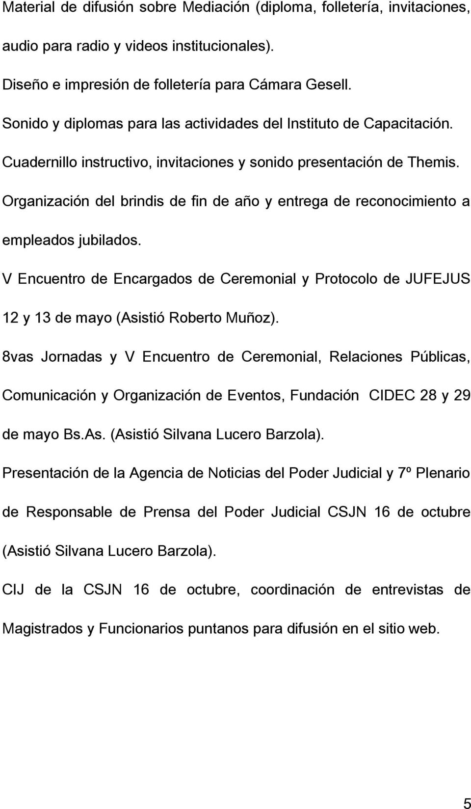 Organización del brindis de fin de año y entrega de reconocimiento a empleados jubilados. V Encuentro de Encargados de Ceremonial y Protocolo de JUFEJUS 12 y 13 de mayo (Asistió Roberto Muñoz).
