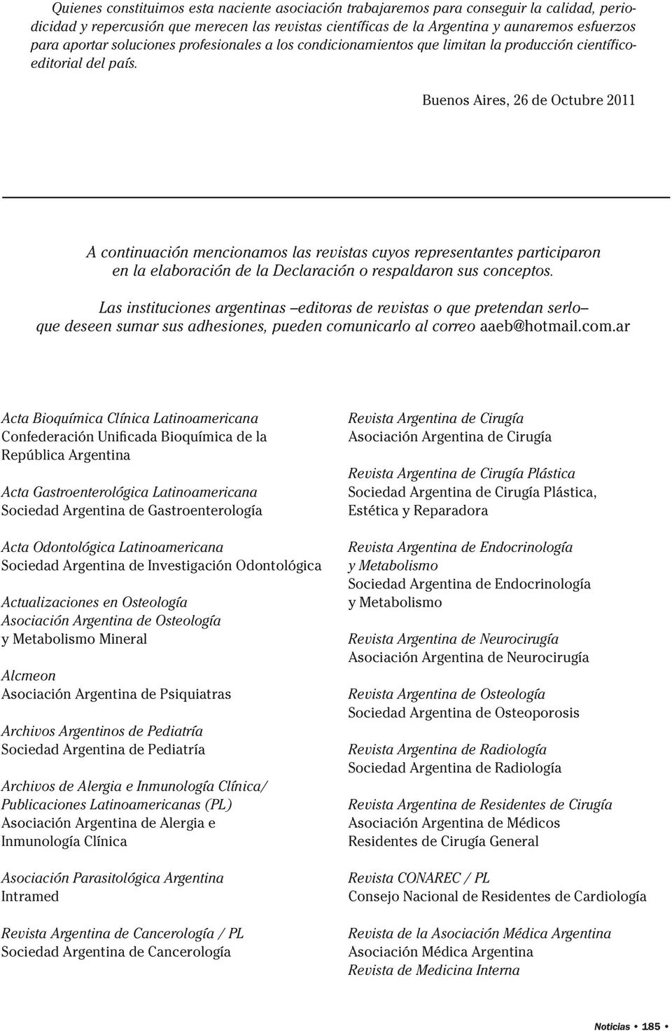 Buenos Aires, 26 de Octubre 2011 A continuación mencionamos las revistas cuyos representantes participaron en la elaboración de la Declaración o respaldaron sus conceptos.
