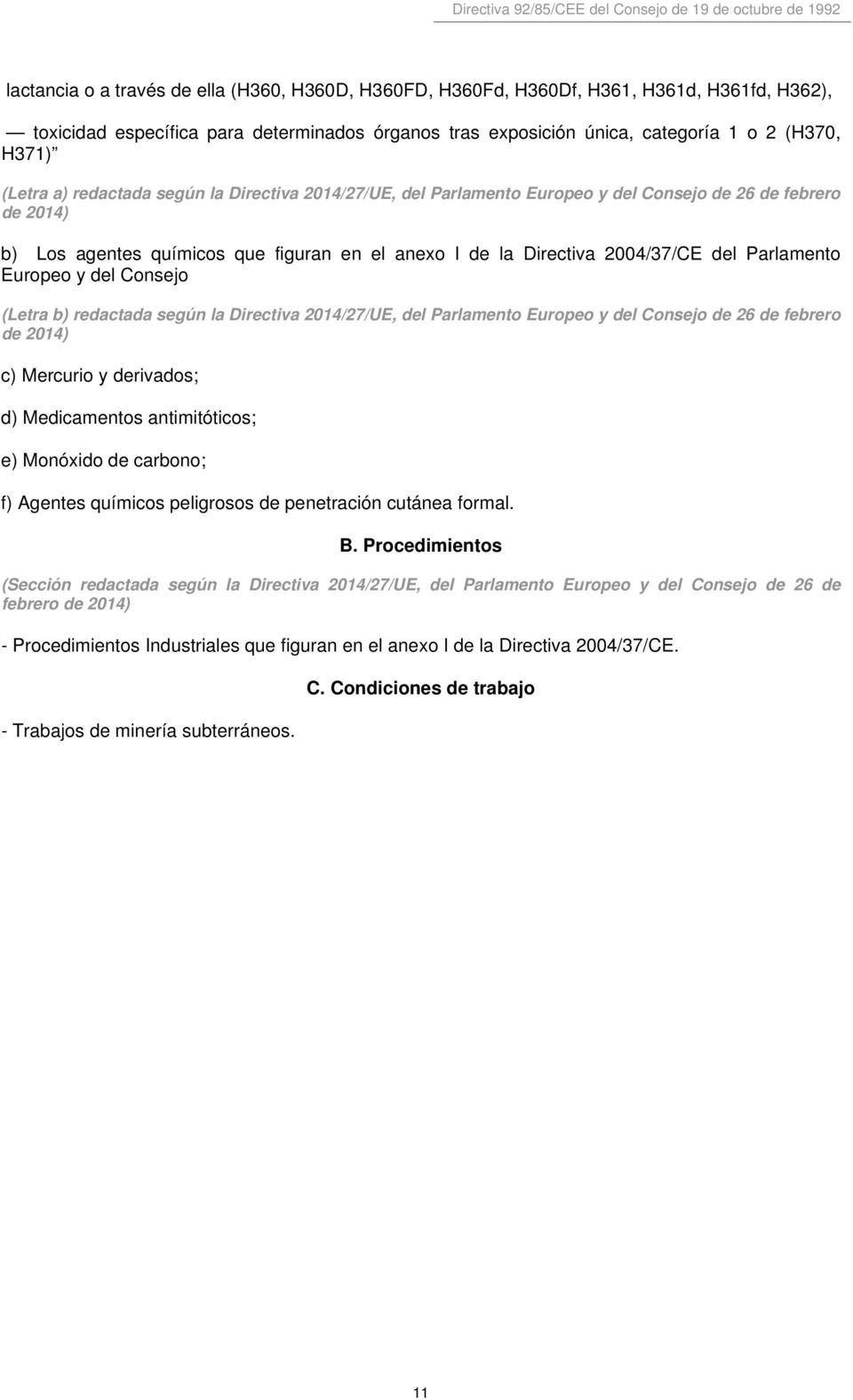 Parlamento Europeo y del Consejo (Letra b) redactada según la Directiva 2014/27/UE, del Parlamento Europeo y del Consejo de 26 de febrero de 2014) c) Mercurio y derivados; d) Medicamentos