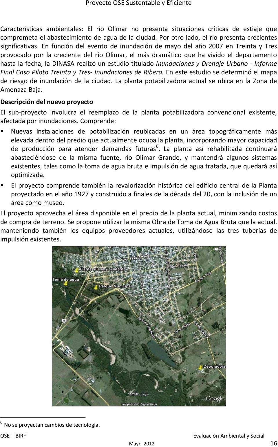 un estudio titulado Inundaciones y Drenaje Urbano - Informe Final Caso Piloto Treinta y Tres- Inundaciones de Ribera. En este estudio se determinó el mapa de riesgo de inundación de la ciudad.