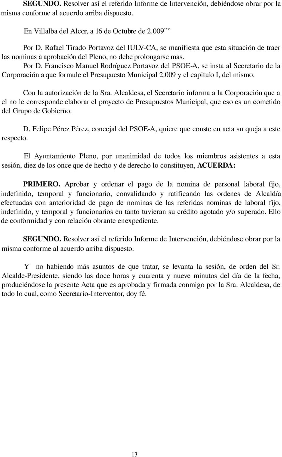Francisco Manuel Rodríguez Portavoz del PSOE A, se insta al Secretario de la Corporación a que formule el Presupuesto Municipal 2.009 y el capitulo I, del mismo. Con la autorización de la Sra.
